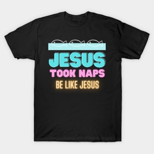 Jesus Took Naps - Be Like Jesus T-Shirt